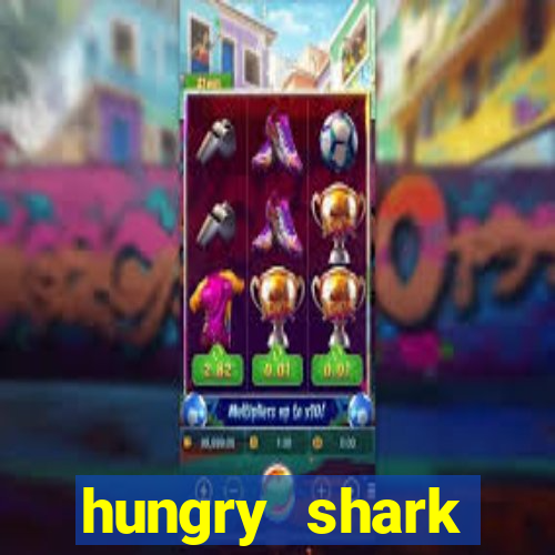 hungry shark evolution dinheiro infinito 2024